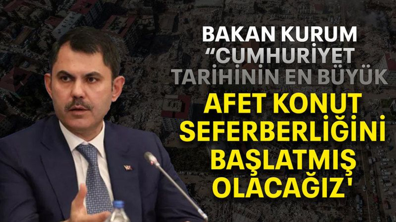 Bakan Kurum: 'Cumhuriyet tarihinin en büyük afet konut seferberliğini başlatmış olacağız'